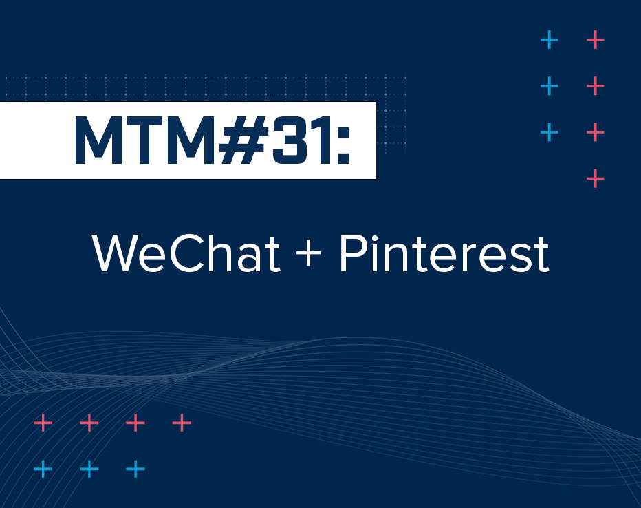 MTM#31: WeChat Rises in the East & Pinterest Rises in the West