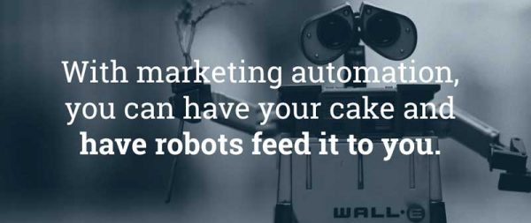 with marketing automation you can have your cake and have robots feed it to you